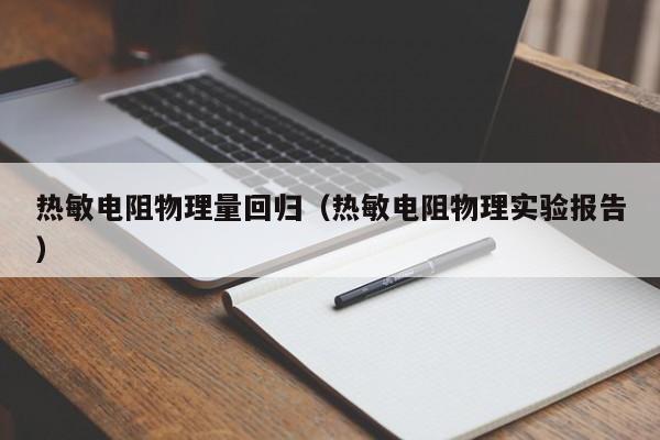 热敏电阻物理量回归（热敏电阻物理实验报告）-第1张图片-bevictor伟德-伟德BETVLCTOR1946始于英国